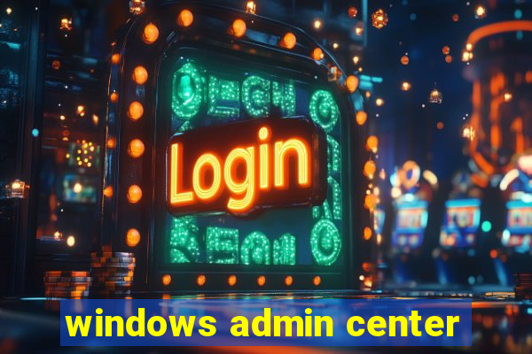 windows admin center